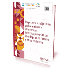 Trayectorias subjetivas: problemáticas y alternativas interdisciplinarias de abordaje en la familia y otros contextos